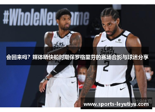 会回来吗？媒体晒快船时期保罗格里芬的赛场合影与球迷分享